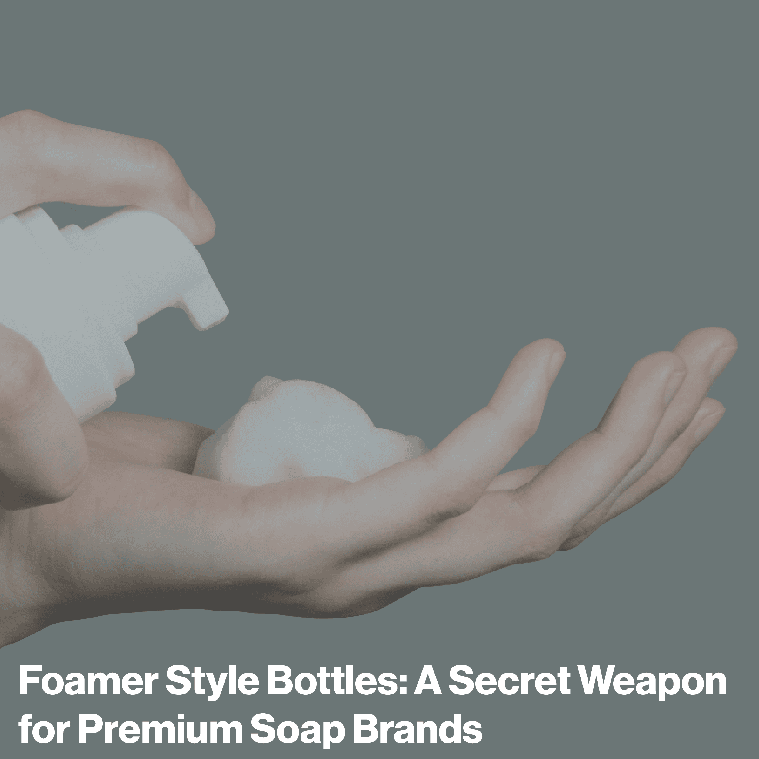 Foamer Style Bottles: A Secret Weapon for Premium Soap Brands